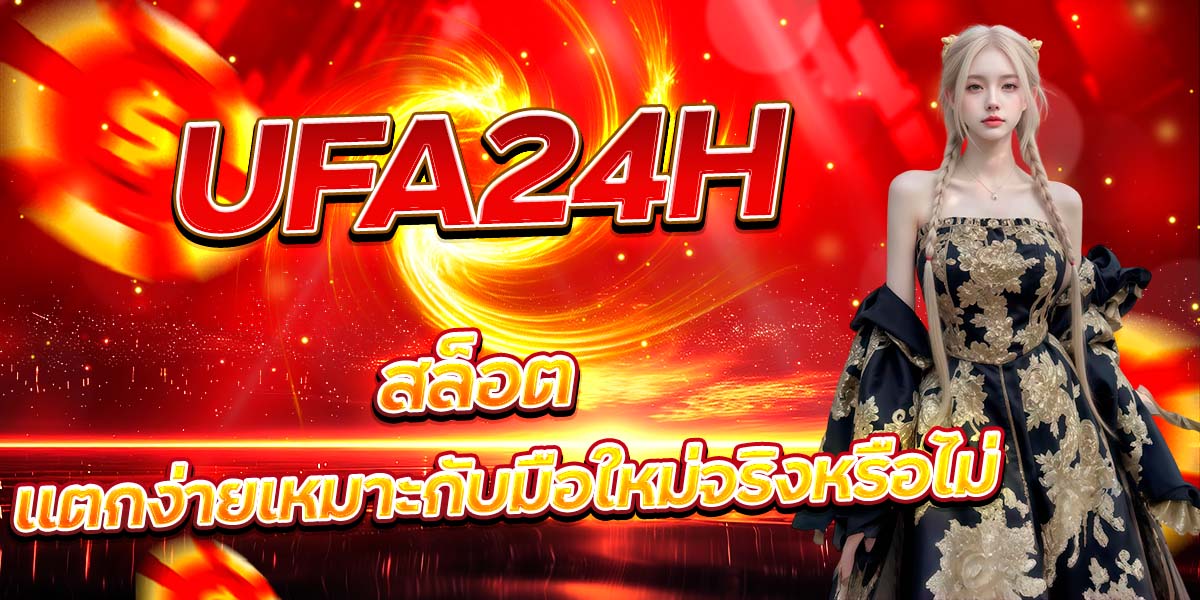UFA24H สล็อต แตกง่ายเหมาะกับมือใหม่จริงหรือไม่