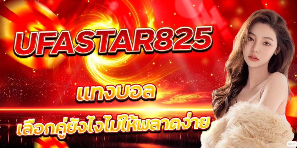 UFASTAR825 แทงบอล เลือกคู่ยังไงไม่ให้พลาดง่าย