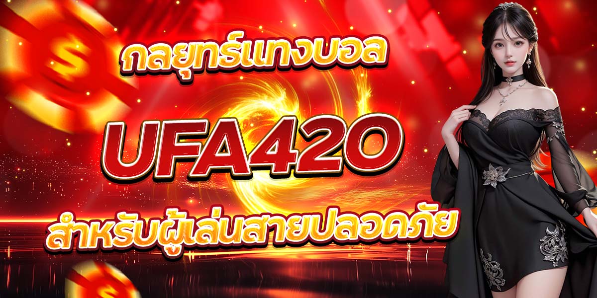 กลยุทธ์แทงบอล UFA420 สำหรับผู้เล่นสายปลอดภัย
