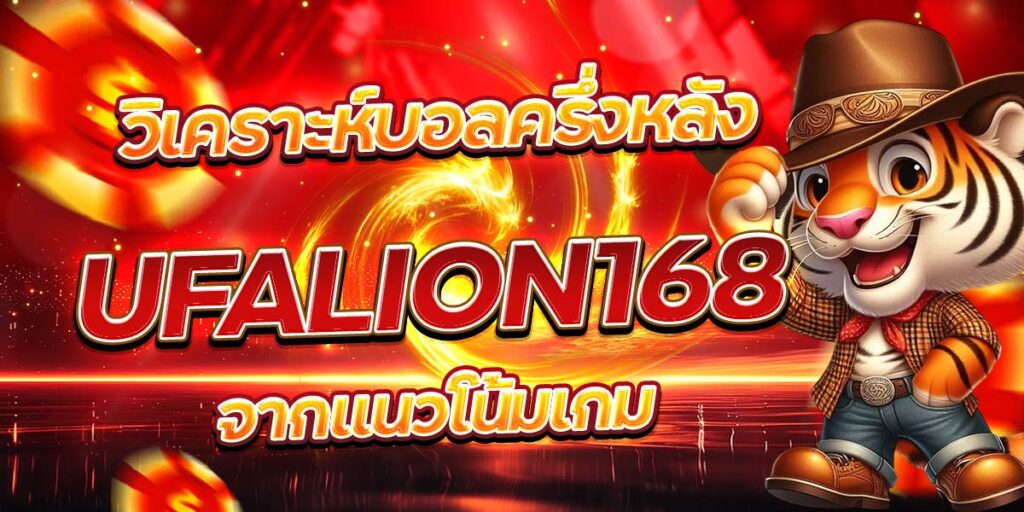 วิเคราะห์บอลครึ่งหลัง UFALION168 จากแนวโน้มเกม